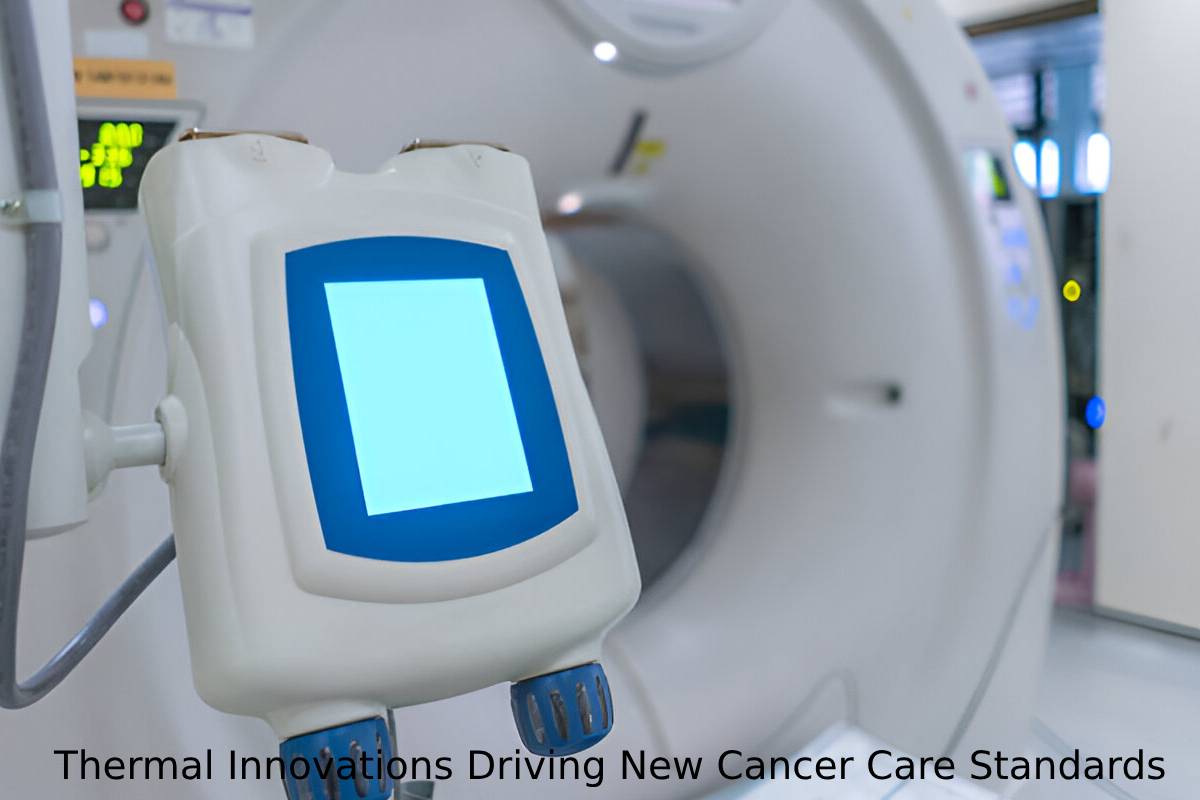 Thermal Innovations Driving New Cancer Care Standards