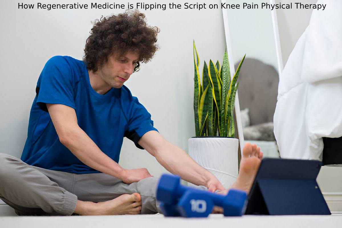 How Regenerative Medicine is Flipping the Script on Knee Pain Physical Therapy