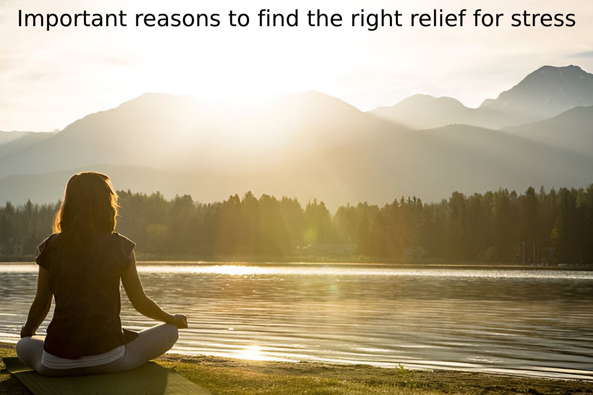 Important reasons to find the right relief for stress